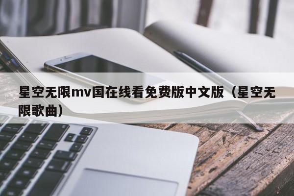星空无限mv国在线看免费版中文版(星空无限歌曲)