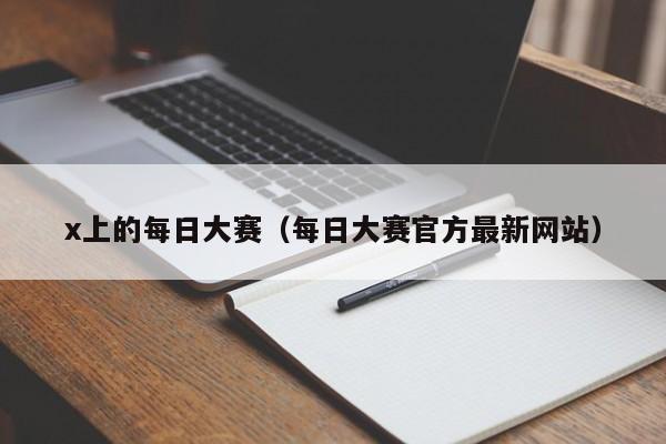 x上的每日大赛(每日大赛官方最新网站)