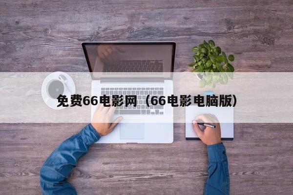 免费66电影网(66电影电脑版)